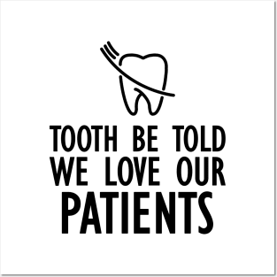 Dentist - Tooth be told we love our patients Posters and Art